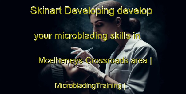 Skinart Developing develop your microblading skills in Mcelheneys Crossroads area | MicrobladingTraining | MicrobladingClasses | SkinartTraining-United States